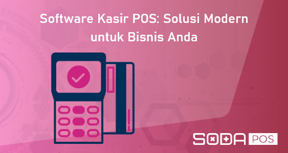 Software Kasir POS: Solusi Modern untuk Bisnis Anda