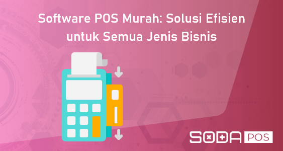 Software POS Murah: Solusi Efisien untuk Semua Jenis Bisnis