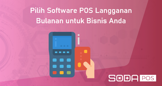 Pilih Software POS Langganan Bulanan untuk Bisnis Anda
