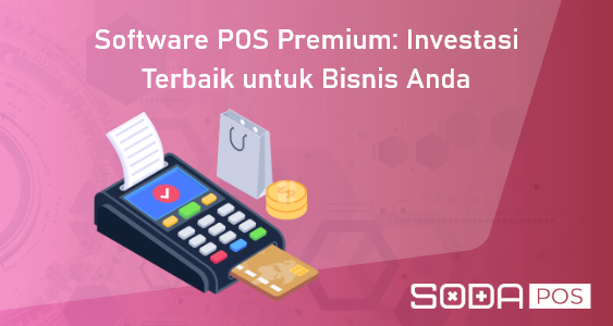 Software POS Premium: Investasi Terbaik untuk Bisnis Anda